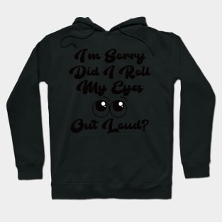 I’m sorry did I roll my eyes out loud? Hoodie